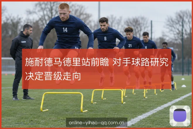 施耐德马德里站前瞻 对手球路研究决定晋级走向